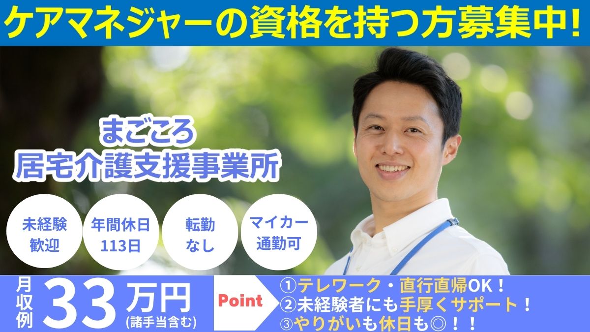 ケアマネ月収例 33万円/月＋賞与4ヶ月（前年度実績）　年間休日113日（完全土日休み）/残業ほぼ無し/新人マンツーマン教育制度で未経験歓迎